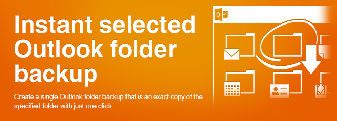 Create a single Outlook folder backup that is an exact copy of the specified folder with just one click.